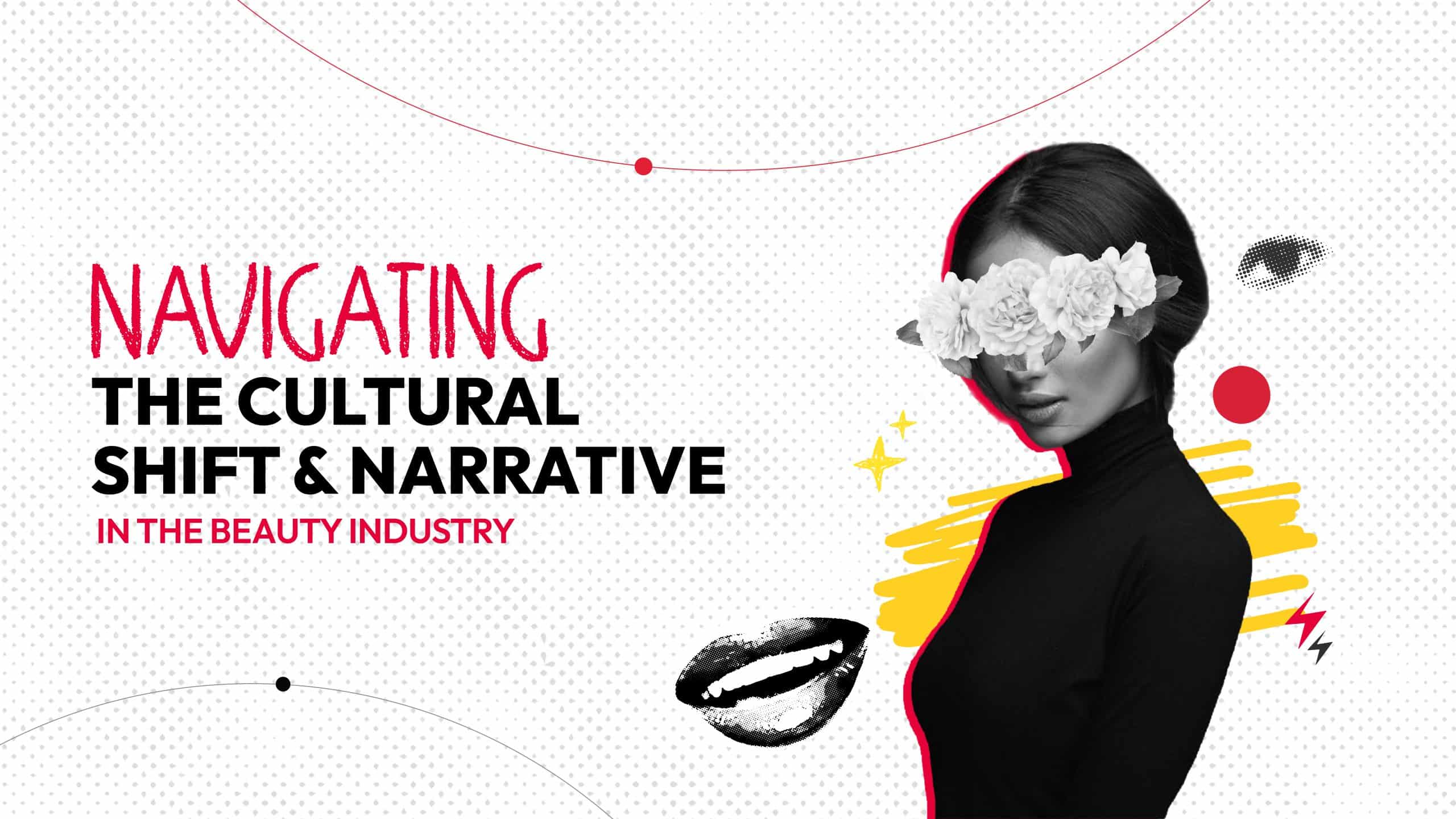 Navigating the Cultural Shift & Narrative in the Beauty Industry