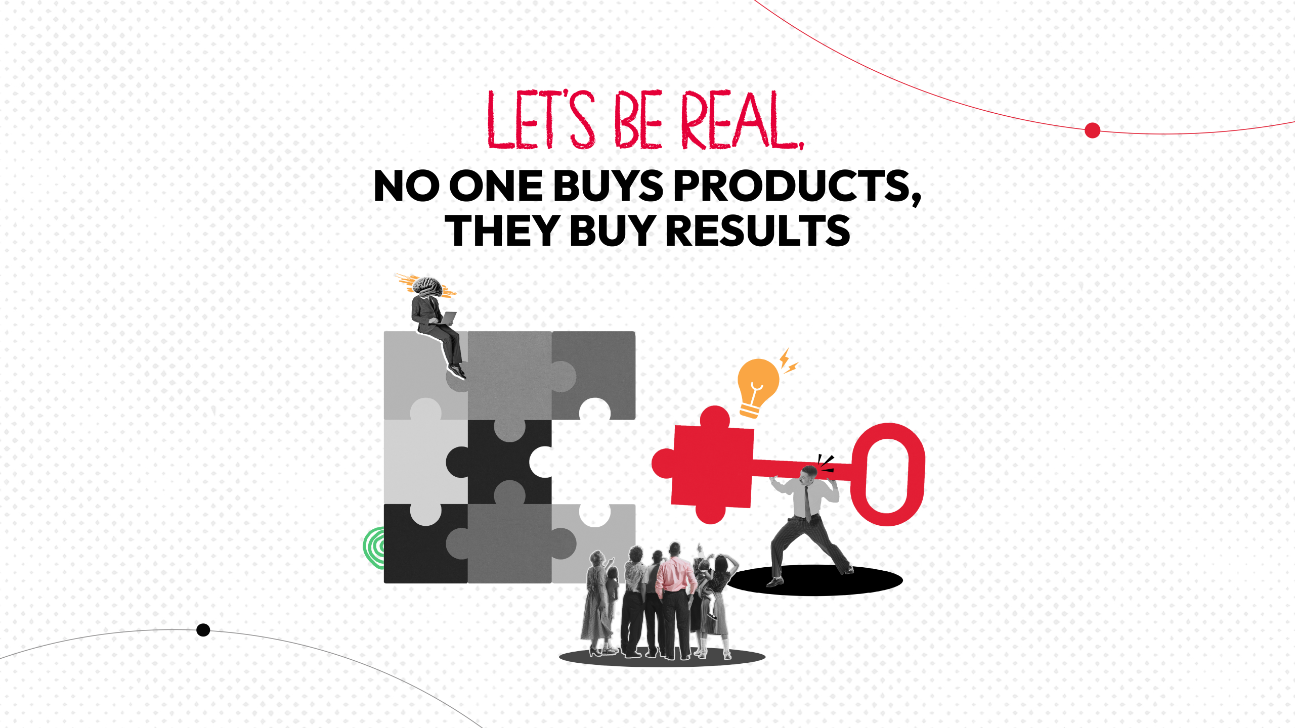 Let’s Be Real, No One Buys Products, They Buy Results